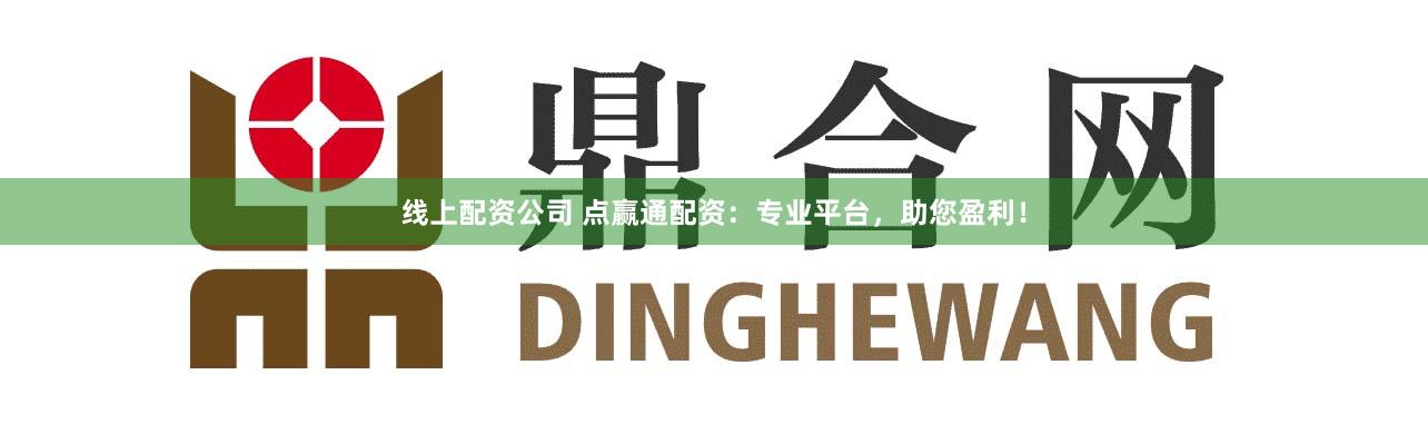 线上配资公司 点赢通配资：专业平台，助您盈利！