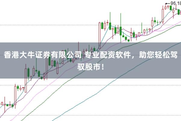 香港大牛证券有限公司 专业配资软件，助您轻松驾驭股市！
