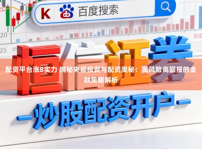 配资平台涨8实力 揭秘夹层投资与配资奥秘：高风险高回报的金融策略解析