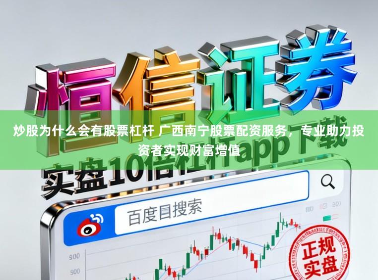 炒股为什么会有股票杠杆 广西南宁股票配资服务，专业助力投资者实现财富增值
