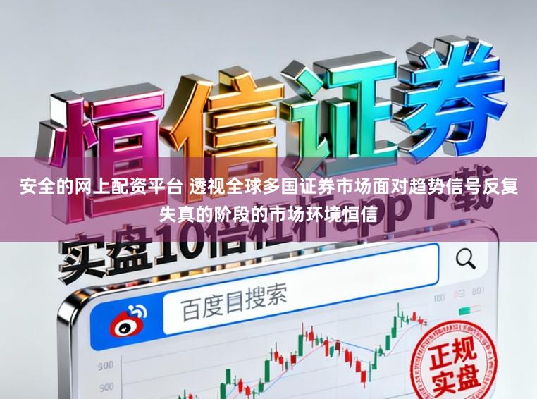安全的网上配资平台 透视全球多国证券市场面对趋势信号反复失真的阶段的市场环境恒信