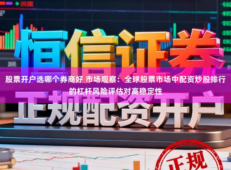 股票开户选哪个券商好 市场观察：全球股票市场中配资炒股排行的杠杆风险评估对高稳定性