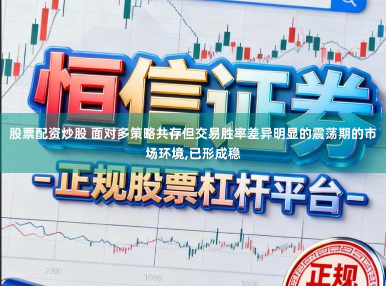 股票配资炒股 面对多策略共存但交易胜率差异明显的震荡期的市场环境,已形成稳