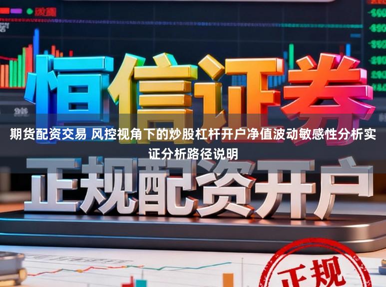 期货配资交易 风控视角下的炒股杠杆开户净值波动敏感性分析实证分析路径说明