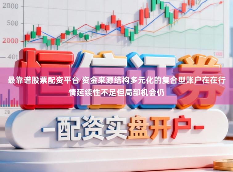 最靠谱股票配资平台 资金来源结构多元化的复合型账户在在行情延续性不足但局部机会仍