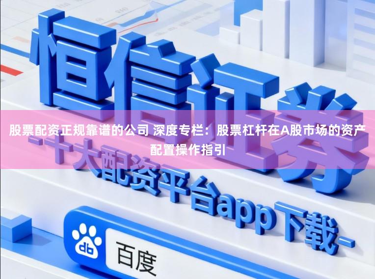 股票配资正规靠谱的公司 深度专栏：股票杠杆在A股市场的资产配置操作指引